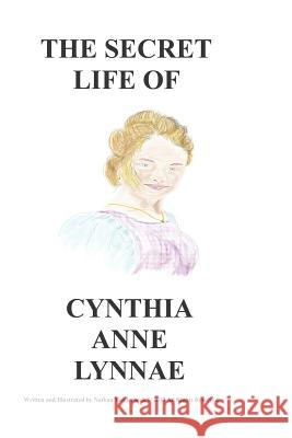 The Secret Life of Cynthia Anne Lynnae Nathan VanDerBeek Nathan VanDerBeek 9781549718601 Independently Published