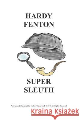 Hardy Fenton Super Sleuth Nathan VanDerBeek Nathan VanDerBeek 9781549718618 Independently Published