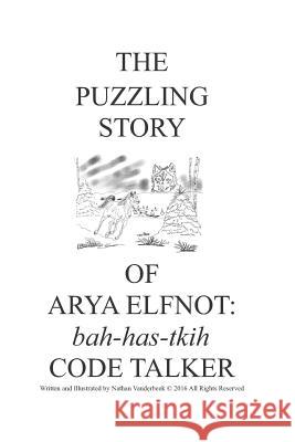 The Puzzling Story of Arya Elfnot: Code Talker Nathan VanDerBeek Nathan VanDerBeek 9781549718625 Independently Published