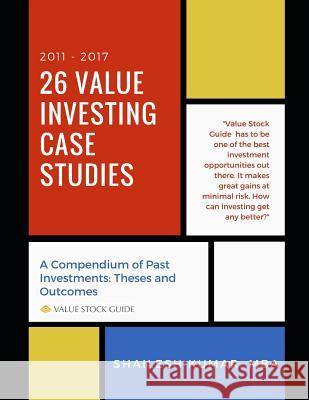 26 Value Investing Case Studies (2011-2017): A Compendium of Past Investments: Theses and Outcomes (Value Stock Guide) Shailesh Kumar 9781549719585