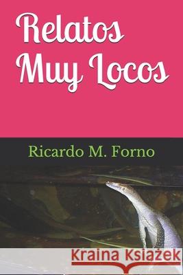 Relatos Muy Locos Ricardo M. Forno 9781549725739 Independently Published
