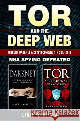 Tor and the Deep Web: Bitcoin, DarkNet & Cryptocurrency (2 in 1 Book) 2017-18: NSA Spying Defeated Henderson, Lance 9781549727627 Independently Published