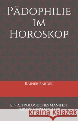 Pädophilie im Horoskop: ein astrologisches Manifest für die Gesellschaft Bardel, Rainer 9781549730450 Independently Published