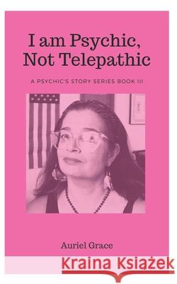 I am Psychic, Not Telepathic: A Psychic Story Book III Auriel Grace 9781549731259 Independently Published