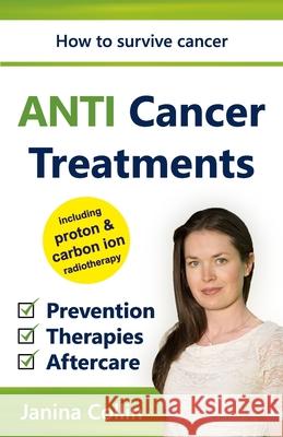 ANTI Cancer Treatments: How to survive cancer - Prevention - Therapies - Aftercare - including proton & carbon ion radiotherapy Collin, Janina 9781549731631