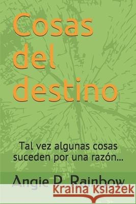 Cosas del destino: Tal vez algunas cosas suceden por una razón... Rainbow, Angie P. 9781549732607 Independently Published