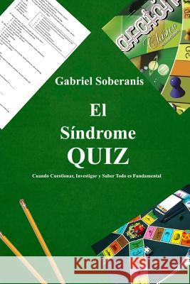 El Síndrome QUIZ: Cuando Cuestionar, Investigar Y Saber Todo Es Fundamental Soberanis, Gabriel 9781549741456 Independently Published