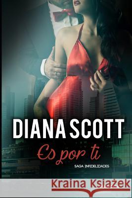 Es por Ti: + de 30.000 lectores han disfrutado de una Saga cargada de acción romance y erotismo Scott, Diana 9781549745058 Independently Published