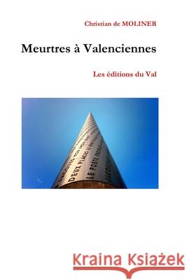 Meurtres à Valenciennes: Les éditions du Val De Moliner, Christian 9781549752827 Independently Published