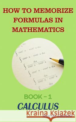 How to Memorize Formulas in Mathematics: Book-1 Calculus Rajesh Sarswat 9781549759093 Independently Published