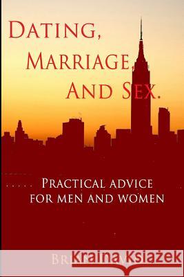 Dating, Marriage, and Sex: Practical Advice for Men and Women Brian David 9781549770975