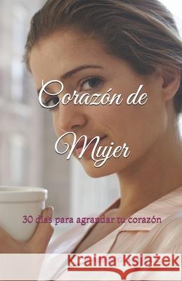 Corazon de Mujer: 30 dias para agrandar tu corazon L C P Adolfo Guemez   9781549777639 Independently Published