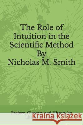 The Role of Intuition in the Scientific Method Nicholas M Smith, Lisa K Townsend 9781549787782