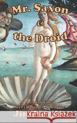 Mr. Saxon & the Droid: An Adult (18+) Sci-Fi Romance Adventure Jim Neville 9781549802928 Independently Published