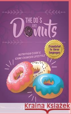 THE DO'S AND DONUTS - Nutrition Guide and Game Changer Lifestyle: Little Habits... Drastic Changes Carolyn Smurthwaite Kristin Dowling Juan Rendon 9781549803871 Independently Published