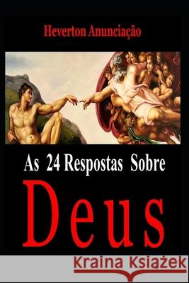 As 24 Respostas Sobre Deus Heverton Anuncia??o 9781549808579 Independently Published