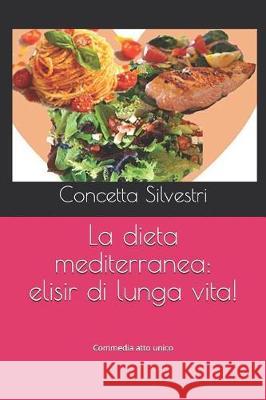 Dieta Mediterranea: Elisir Di Lunga Vita: Commedia Atto Unico Concetta Silvestri 9781549810954 Independently Published