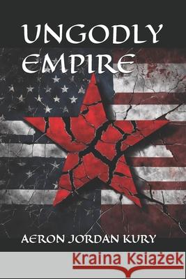 Ungodly Empire Aeron Kury 9781549812170 Independently Published