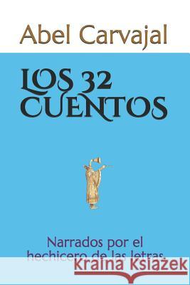 Los 32 Cuentos: Narrados por el hechicero de las letras Carvajal, Abel 9781549817663 Independently Published
