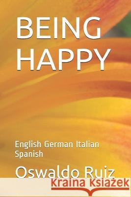 Being Happy: English German Italian Spanish Reinaldo Rodriguez Anzola Oswaldo Ruiz  9781549825446 Independently Published