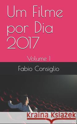 Um Filme por Dia 2017 - Volume 1 Fabio Consiglio 9781549830631 Independently Published