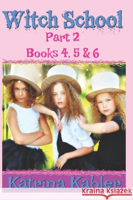 WITCH SCHOOL - Part 2 - Books 4, 5 & 6: Books for Girls aged 9-12 Kahler, Katrina 9781549832390