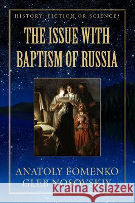 The Issue with Baptism of Russia Gleb Nosovskiy Franck Tamdhu Anatoly Fomenko 9781549839924