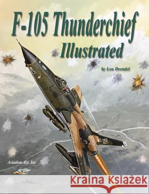 F-105 Thunderchief Illustrated Lou Drendel Lou Drendel 9781549851896 Independently Published