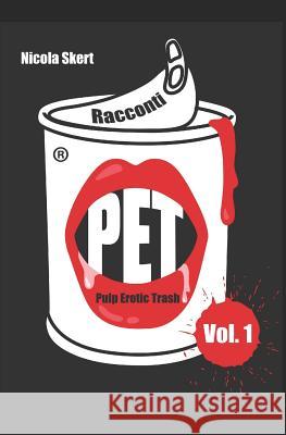 Racconti Pet (Pulp Erotic Trash): Volume 1 Nicola Skert 9781549852329 Independently Published