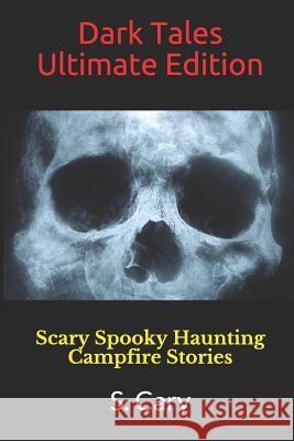 Dark Tales Ultimate Edition: Scary Spooky Haunting Campfire Stories Story Ninjas Julie Tarman S. Cary 9781549854163 Independently Published