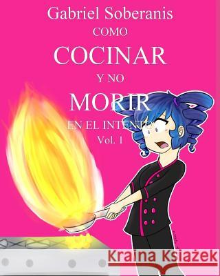 Como Cocinar y no Morir en el Intento Soberanis, Gabriel 9781549855108 Independently Published
