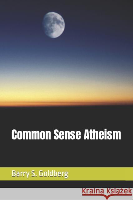 Common Sense Atheism Barry S Goldberg 9781549856990