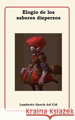 Elogio de los saberes dispersos Lamberto García del Cid 9781549859700