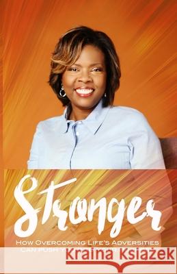 Stronger: How Overcoming Life's Adversities Can Push You Into Your Purpose Teresa A. Smith 9781549864407