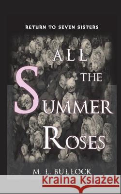 All the Summer Roses M. L. Bullock 9781549875458 Independently Published