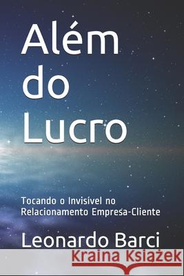 Além do Lucro: Tocando o Invisível no Relacionamento Empresa-Cliente Leonardo Barci, Julie Anne Caldas 9781549875748 Independently Published