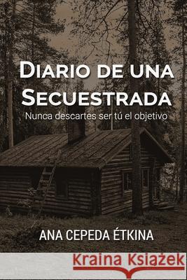 Diario de una secuestrada. Nunca descartes ser tú el objetivo. García Morales, Antonio 9781549875793 Independently Published
