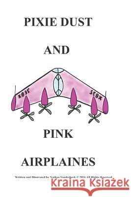 Pixie Dust and Pink Airplaines Nathan VanDerBeek Nathan VanDerBeek 9781549878947 Independently Published