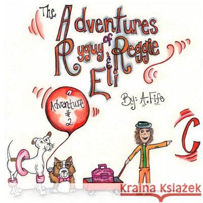 The Adventures of Ryguy, Reggie & Eli: Adventure # 2 A. Fife 9781549881367