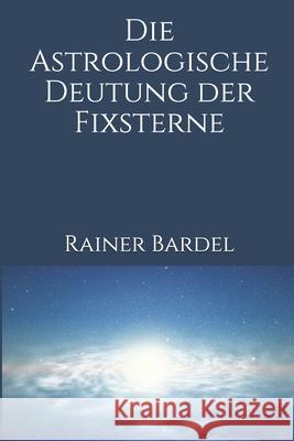 Die astrologische Deutung der Fixsterne Bardel, Rainer 9781549883330