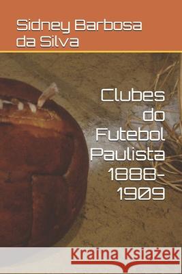 Clubes do Futebol Paulista 1888-1909 Sidney Barbosa Da Silva 9781549886263 Independently Published