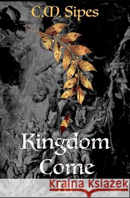 Kingdom Come C. M. Sipes 9781549889127 Independently Published