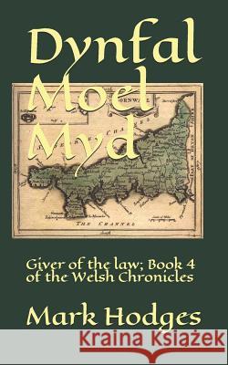 Dynfal Moel Myd: Giver of the Law; Book 4 of the Welsh Chronicles Mark Hodges 9781549893247 Independently Published