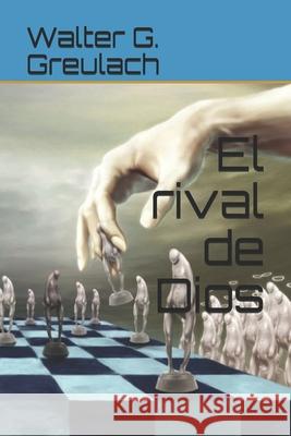 El Rival de Dios Walter G. Greulach 9781549896163 Independently Published