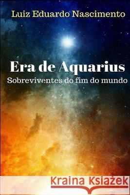 Era de Aquarius: Sobreviventes do fim do mundo Luiz Eduardo Nascimento   9781549900518 Independently Published