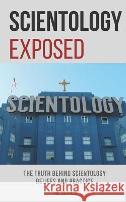 Scientology Exposed: The Truth Behind Scientology Beliefs and Practice Phil Coleman 9781549910678 Independently Published