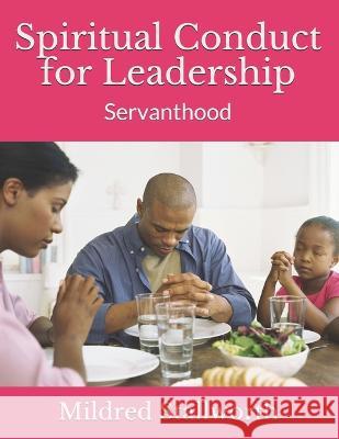 Spiritual Conduct for Leadership: Servanthood Mildred Stallworth   9781549915697