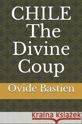 Chile: The Divine Coup Ovide Bastien 9781549919213