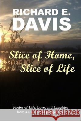 Slice of Home, Slice of Life Richard E Davis   9781549925085 Independently Published