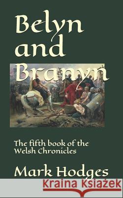 Belyn and Branyn: The Fifth Book of the Welsh Chronicles Mark Hodges 9781549928772 Independently Published